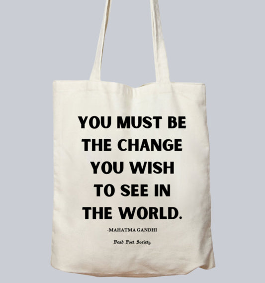 You Must Be The Change - Mahatma Gandhi