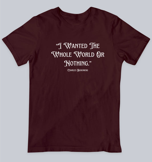 I Wanted The Whole World - Charles Bukowski  Unisex Tshirt