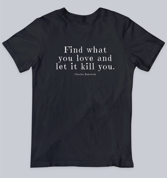 Find What You Love - Charles Bukowski  Unisex Tshirt