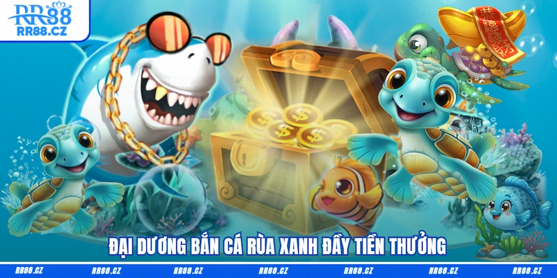 Đại dương Bắn cá rùa xanh đầy tiền thưởng