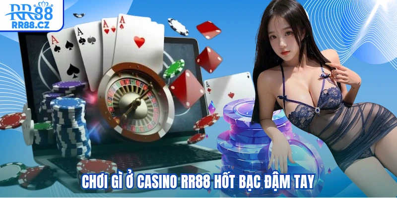 Chơi gì ở Casino RR88 hốt bạc đậm tay