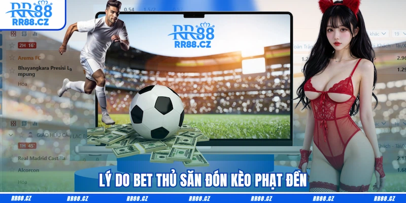 Lý do bet thủ săn đón Kèo phạt đền