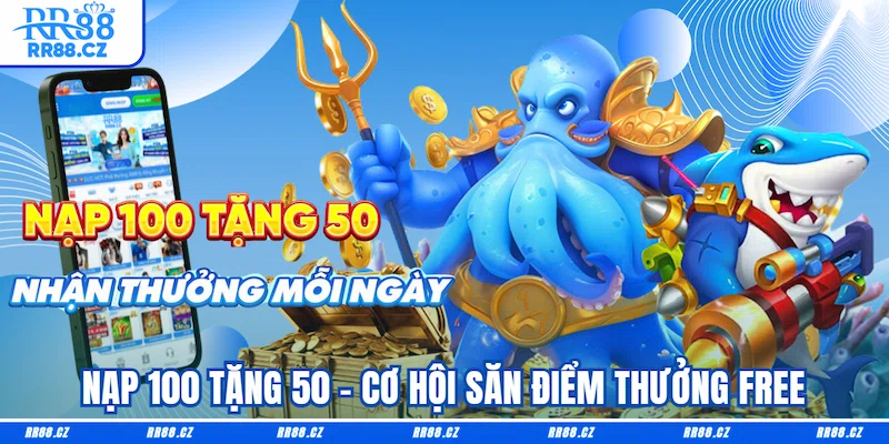 Nạp 100 tặng 50 - Cơ hội săn điểm thưởng free